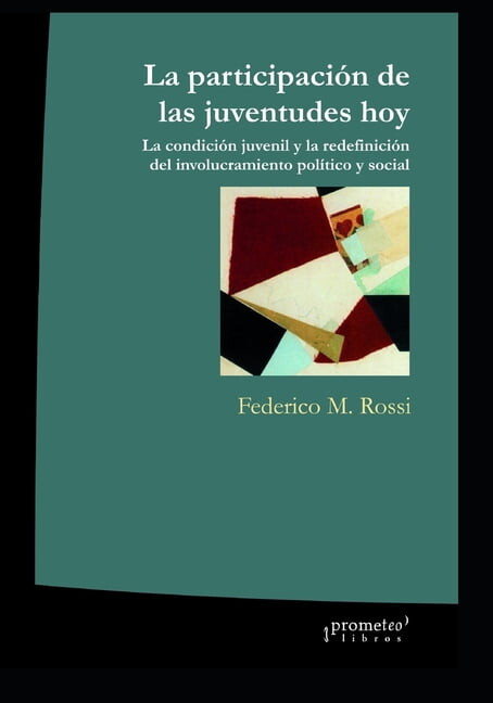 Politica, Filosofia E Historia; Marcos Teoricos Sociales Y Lineas de Pensamiento: La participación de las juventudes hoy : La condición juvenil y la redefinición del involucramiento político y social (Series #10) (Paperback)