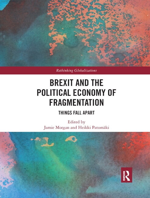 Rethinking Globalizations Brexit and the Political Economy of Fragmentation: Things Fall Apart, (Paperback)
