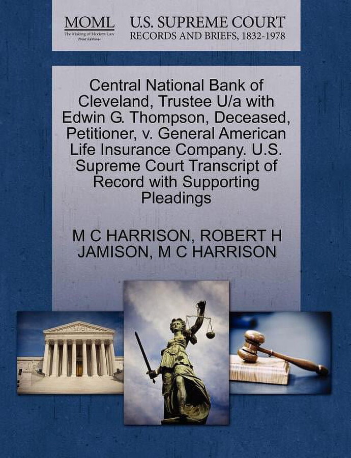 Central National Bank of Cleveland, Trustee U/A with Edwin G. Thompson, Deceased, Petitioner, V. General American Life Insurance Company. U.S. Supreme Paperback