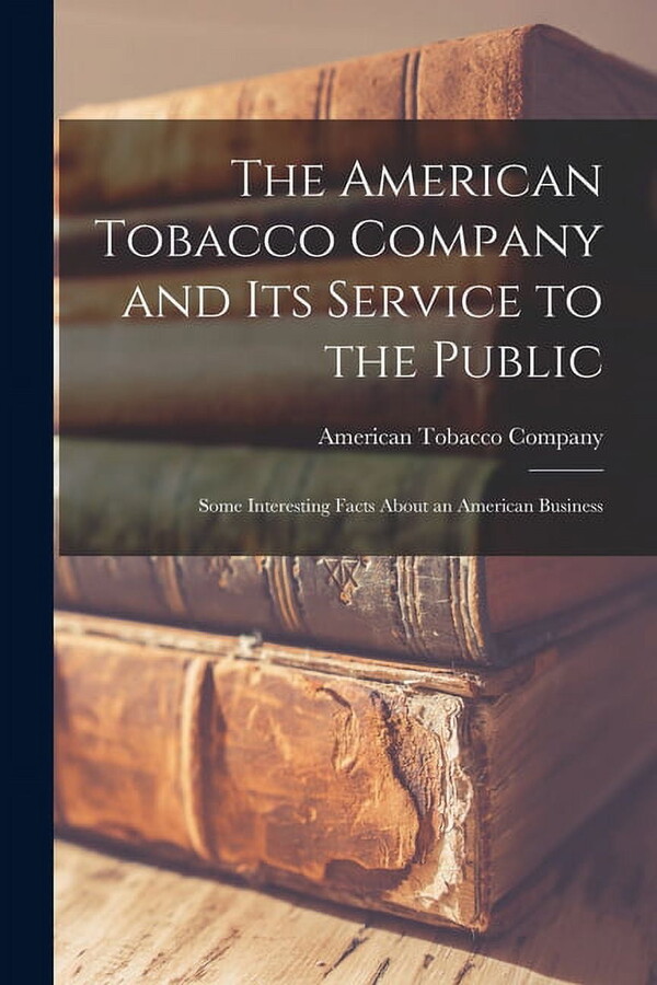 The American Tobacco Company and Its Service to the Public [microform]; Some Interesting Facts About an American Busines, (Paperback)