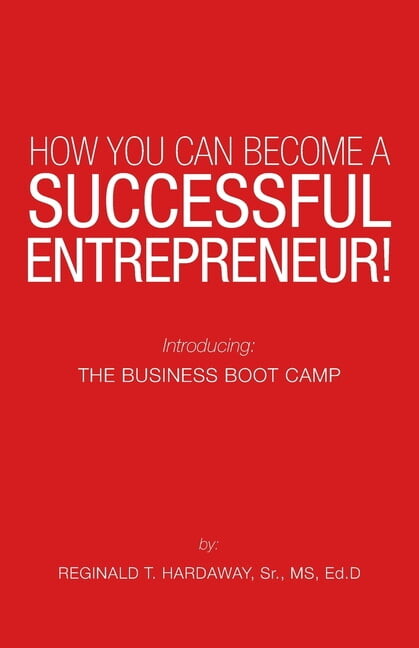 How You Can Become a Successful Entrepreneur! : Introducing: the Business Boot Camp (Paperback)