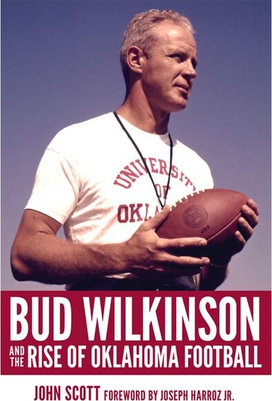 University of Oklahoma Press BudWilkinsonandtheRiseofOklahomaFootball-byJohnScott(Hardcover)