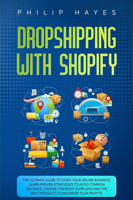 Dropshipping With Shopify : The Ultimate Guide to Start Your Online Business. Learn Proven Strategies to Avoid Common Mistakes, Choose the Right Suppliers and the Best Products to Maximize Your Profits. (Paperback)