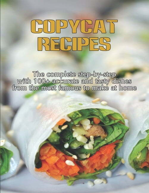 CopyCat Recipes: The Complete Step-by-Step with 100+ Accurate and Tasty Dishes From the Most Famous to Make at Home, (Paperback)