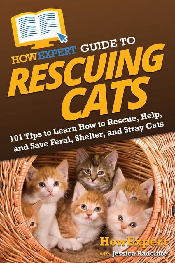 HowExpert Guide to Rescuing Cats: 101 Tips to Learn How to Rescue, Help, and Save Feral, Shelter, and Stray Cats, (Paperback)
