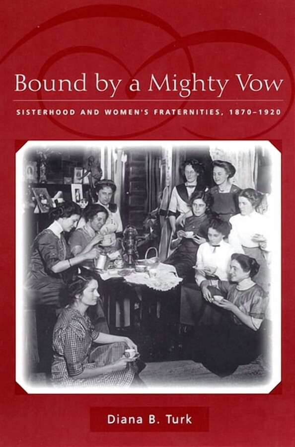 Diana B Turk Bound by a Mighty Vow: Sisterhood and Women's Fraternities, 1870-1920, (Paperback)