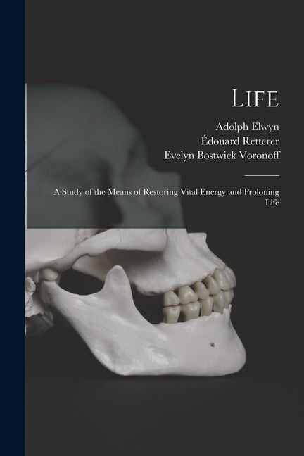 Life; a Study of the Means of Restoring Vital Energy and Proloning Life, (Paperback)