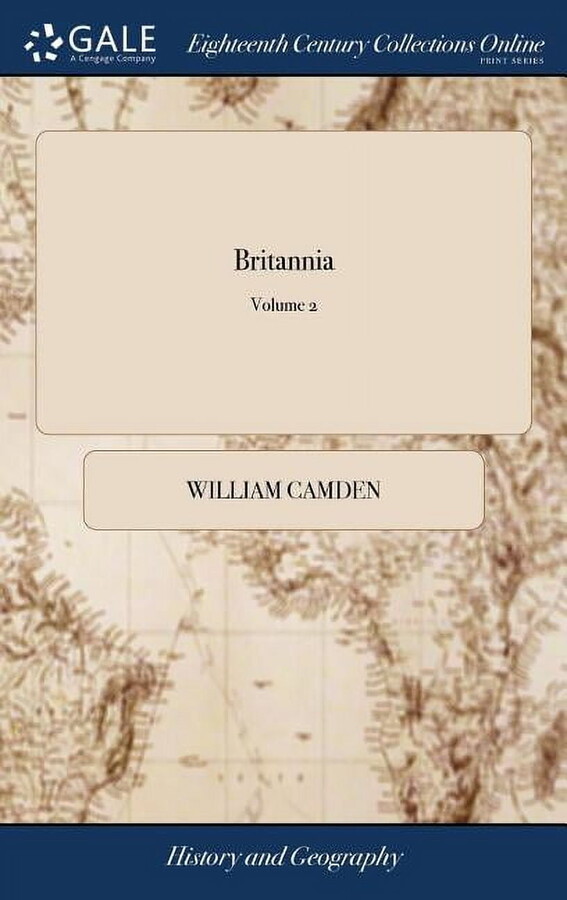 Britannia: Or, a Chorographical Description of Great-Britain and Ireland, Together With the Adjacent Islands. Written in Latin by William Cambden, ... Now Faithfully Translated Into English by W. O. E