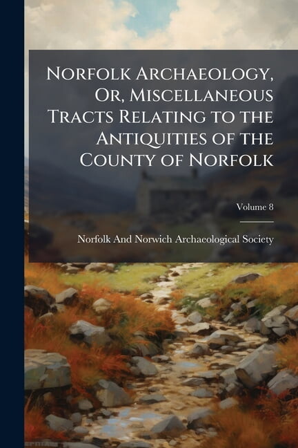Norfolk Archaeology, Or, Miscellaneous Tracts Relating to the Antiquities of the County of Norfolk, (Paperback)