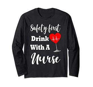 Safety First Nurse Gifts For Women Drink With A Nurse Long Sleeve T-Shirt