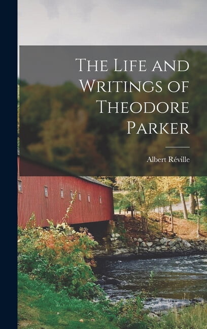 The Life and Writings of Theodore Parker, (Hardcover)