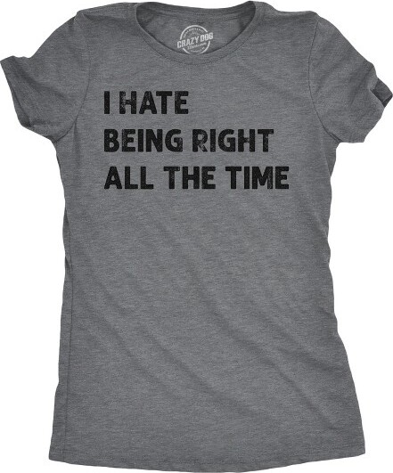 Crazy Dog T-Shirts, Inc. WomensIHateBeingRightAllTheTimeFunnyTShirtSarcasticTeeforLadies-CrazyDogWomen'sTShirtWithSarcasticSayingsDarkGrey3XL