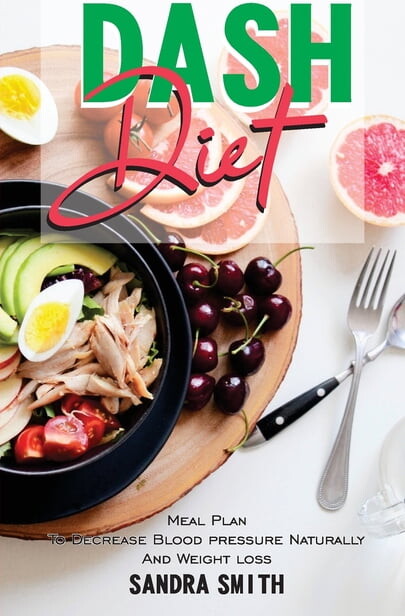 Dash Diet : Meal Plan to Decrease Blood Pressure Naturally and wieght loss. (Paperback)