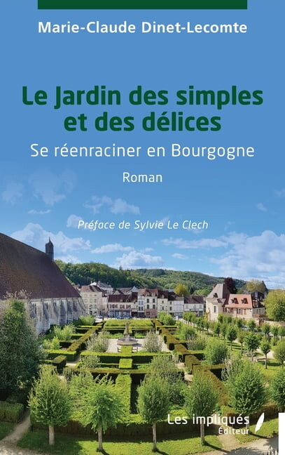 Le Jardin des simples et des dÃ©lices: Se rÃ©enraciner en Bourgogne, (Paperback)