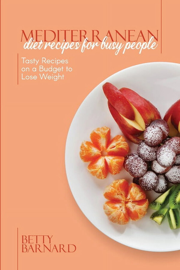Mediterranean Diet Recipes for Busy People : Tasty Recipes on a Budget to Lose Weight (Paperback)