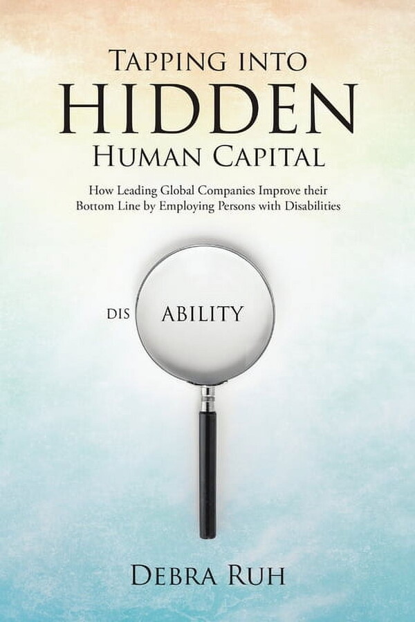 Tapping into Hidden Human Capital: How Leading Global Companies Improve their Bottom Line by Employing Persons with Disabilities (Paperback)