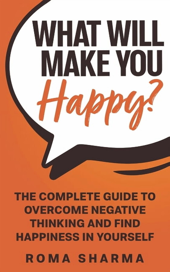 Boost Your Self-Esteem and Confidence: What Will Make You Happy?: The Complete Guide to Overcome Negative Thinking and Find Happiness in Yourself (Paperback)