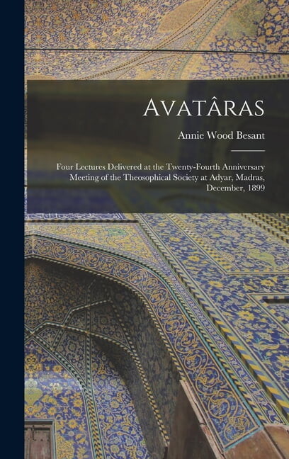 AvatÃ¢ras: Four Lectures Delivered at the Twenty-Fourth Anniversary Meeting of the Theosophical Society at Adyar, Madras,, (Hardcover)