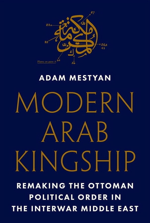 Modern Arab Kingship: Remaking the Ottoman Political Order in the Interwar Middle East, (Paperback)