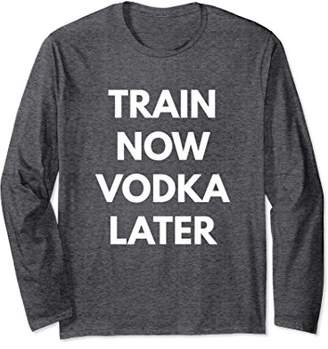 Train Now Vodka Later - Long Sleeve Shirt