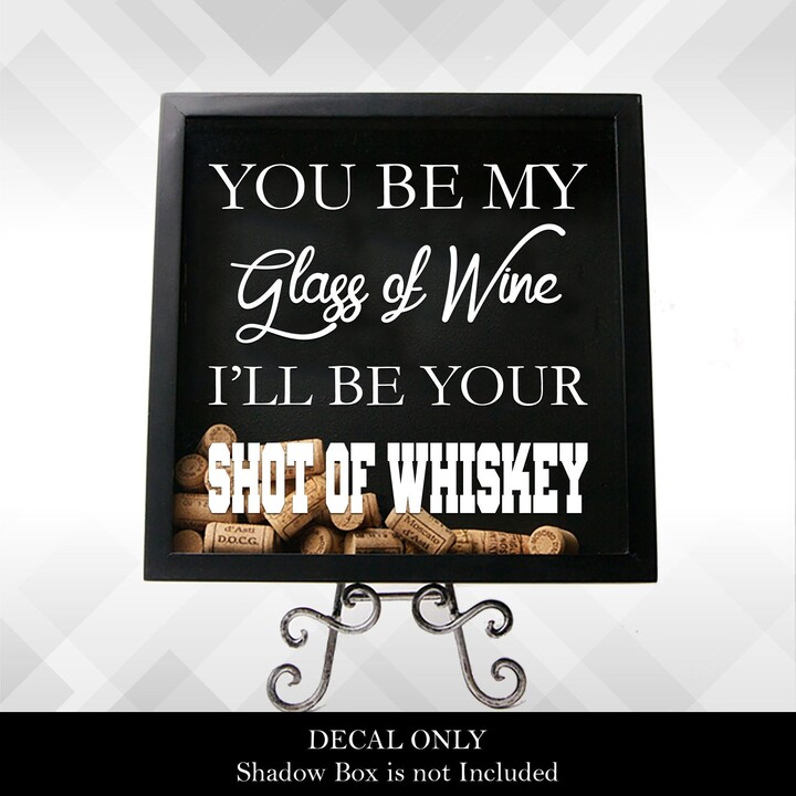 You Be My Glass Of Wine, I'll Your Shot Whiskey - For Shadow Boxes Or Wall Home Decor Vinyl Decals