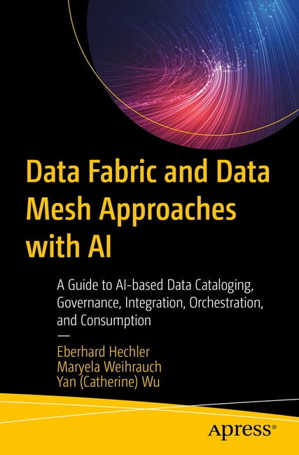 Data Fabric and Data Mesh Approaches with AI: A Guide to Ai-Based Data Cataloging, Governance, Integration, Orchestratio, (Paperback)