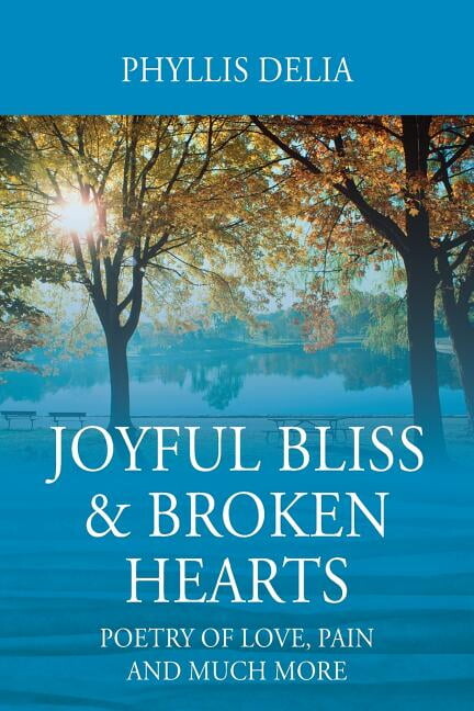 Joyful Bliss & Broken Hearts: Poetry of Love, Pain and Much More, (Paperback)
