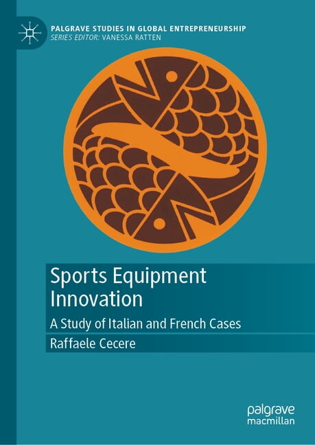 Palgrave Studies in Global Entrepreneurs Sports Equipment Innovation: A Study of Italian and French Cases, (Hardcover)