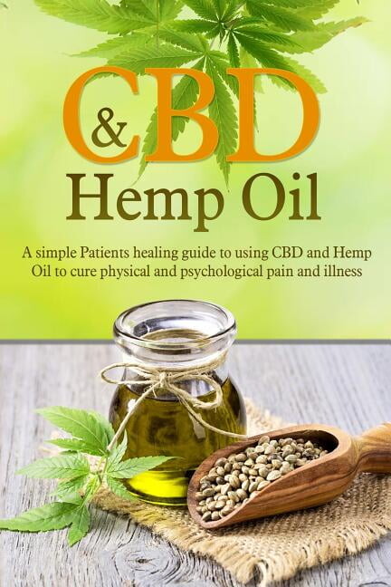 CBD And Hemp Oil: A Simple Patient's Healing Guide To Using CBD And Hemp Oil To Cure Physical And Psychological Pain And Illness (Paperback)
