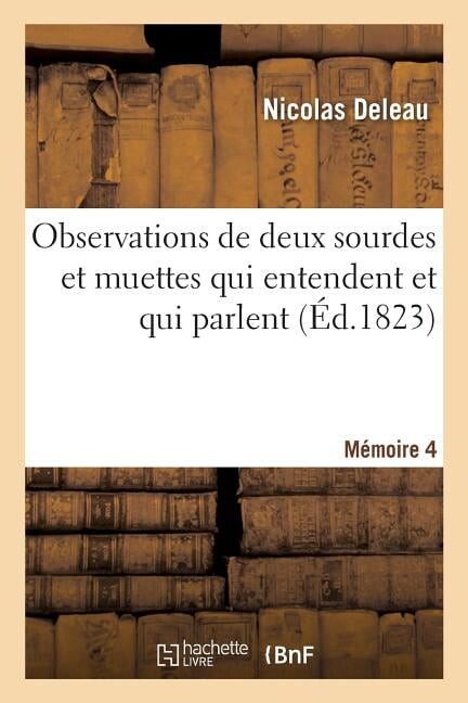 Observations de Deux Sourdes Et Muettes Qui Entendent Et Qui Parlent. 4e Mémoire : Pour Servir de Preuve Que Beaucoup Peuvent Jouir Du Même Bienfait (Paperback)
