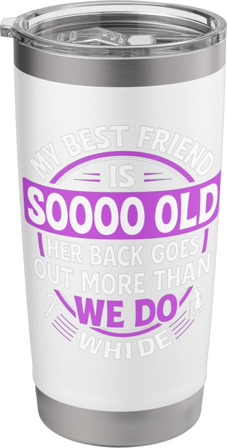 My Best Friend Is Sooo Old Her Back Goes Out Gift My Best Friend Is Sooo Old Her Back Goes Out More Than We Do Stainless Steel Insulated Tumbler