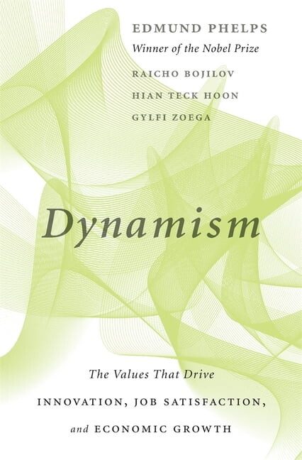 Dynamism: The Values That Drive Innovation, Job Satisfaction, and Economic Growth, (Hardcover)