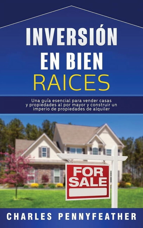 InversiÃ³n en bienes raÃces: Una guÃa esencial para vender casas y propiedades al por mayor y construir un imperio de pro, (Hardcover)