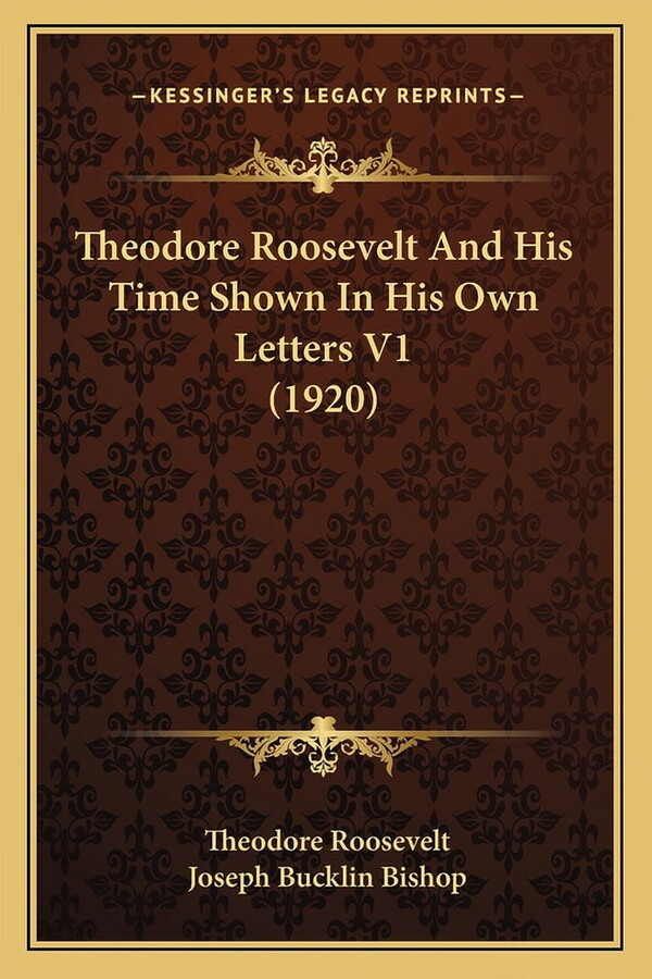 Theodore Roosevelt And His Time Shown In His Own Letters V1 (1920) (Paperback)