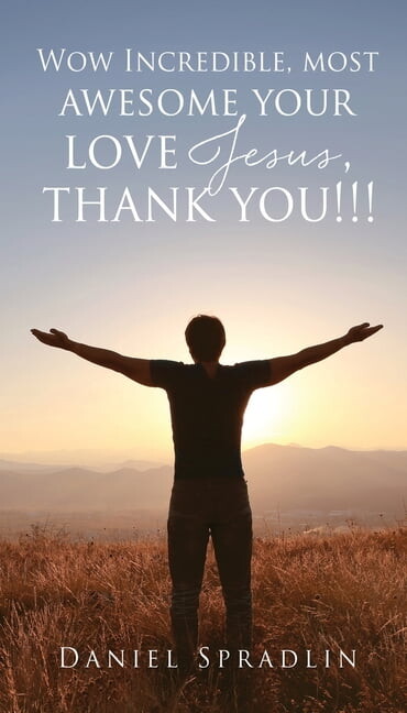 Wow Incredible, most awesome your love Jesus, thank you!!!, (Paperback)