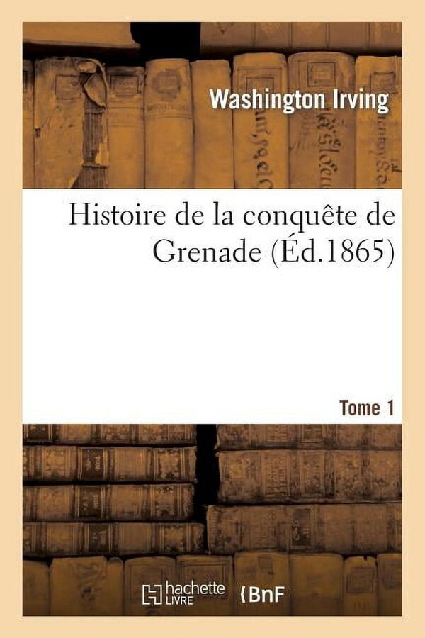 Histoire: Histoire de la Conquête de Grenade, Tome 1 (Paperback)