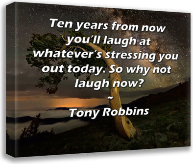ArtsyQuotes Gallery Wrapped Canvas By Tony Robbins: "Ten years from now you’ll laugh at whatever’s stressing you out today. So why not laugh now?"