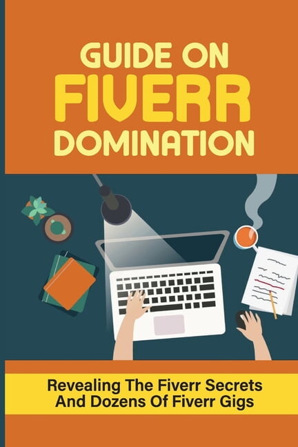 Guide On Fiverr Domination: Revealing The Fiverr Secrets And Dozens Of Fiverr Gigs: How To Do Dozens Of Fiverr Gigs (Paperback)