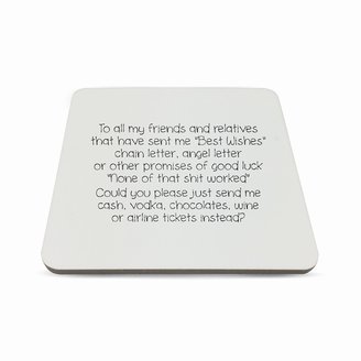 Fotomax Coaster with To all my friends and relatives that have sent me "Best Wishes" chain letter, angel letter or other promises of good luck: None of that shit worked, could you please just send me cash,vod