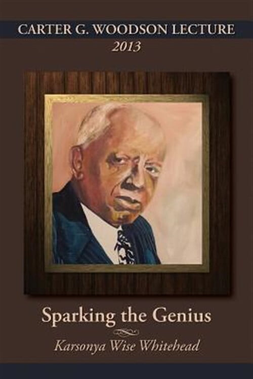 Carter G. Woodson Lecture 2013: Sparking the Genius (Paperback) by Karsonya Whitehead
