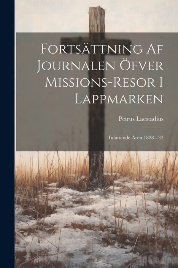 FortsÃ¤ttning Af Journalen Ãfver Missions-resor I Lappmarken: Infattende Ã"ren 1828 - 32, (Paperback)