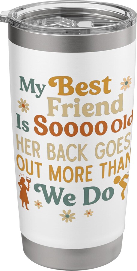 My Best Friend Is Sooo Old Her Back Goes Out Gift My Best Friend Is Sooo Old Her Back Goes Out More Than We Do Stainless Steel Insulated Tumbler