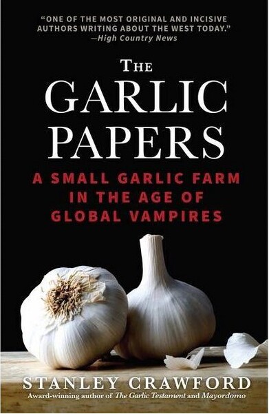 Leaf Storm Press The Garlic Papers: A Small Garlic Farm in the Age of Global Vampires - by Stanley Crawford (Paperback)