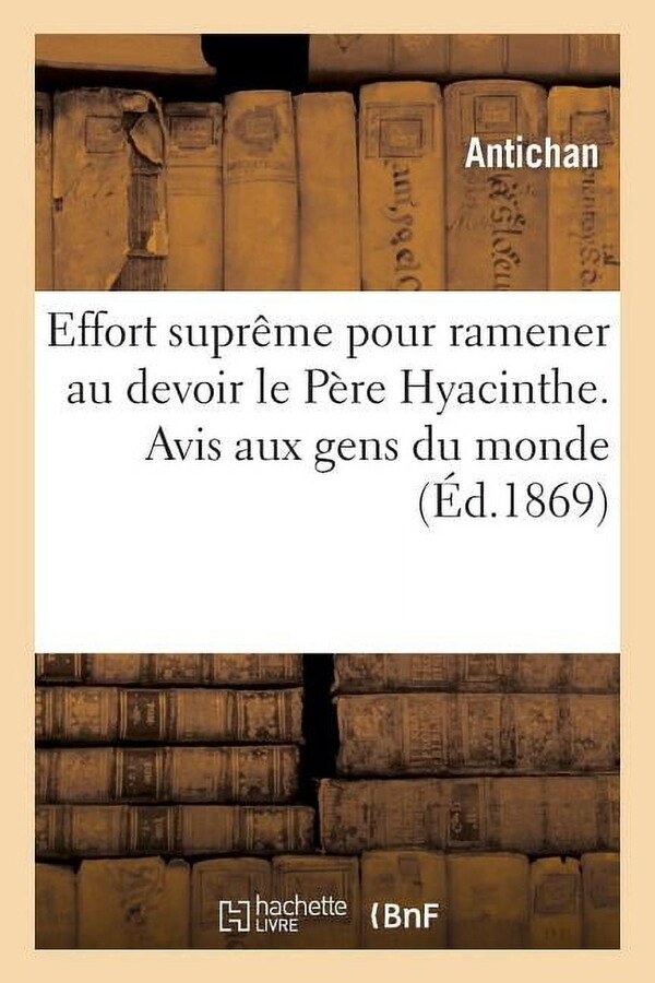 Histoire: Effort Suprême Pour Ramener Au Devoir Le Père Hyacinthe. Avis Aux Gens Du Monde (Paperback)