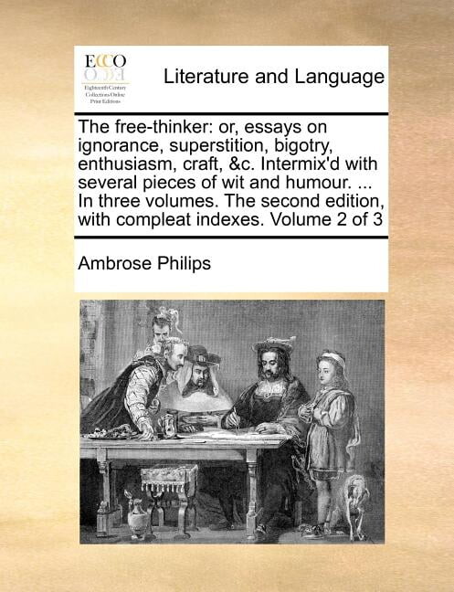 The Free-Thinker : Or, Essays on Ignorance, Superstition, Bigotry, Enthusiasm, Craft, &C. Intermix'd with Several Pieces of Wit and Humour. ... in Three Volumes. the Second Edition, with Compleat Indexes. Volume 2 of 3 (Paperback)