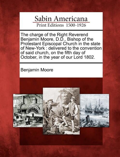 The Charge of the Right Reverend Benjamin Moore, D.D., Bishop of the Protestant Episcopal Church in the State of New-York (Paperback)