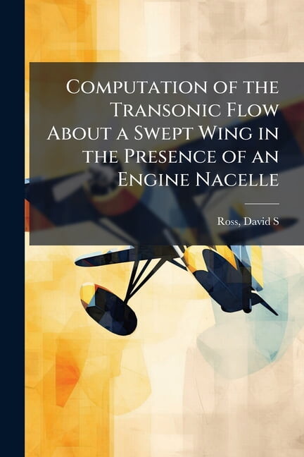 Computation of the Transonic Flow About a Swept Wing in the Presence of an Engine Nacelle, (Paperback)