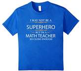 Thumbnail for your product : May not be a Superhero but I'm a Math Teacher T-shirt