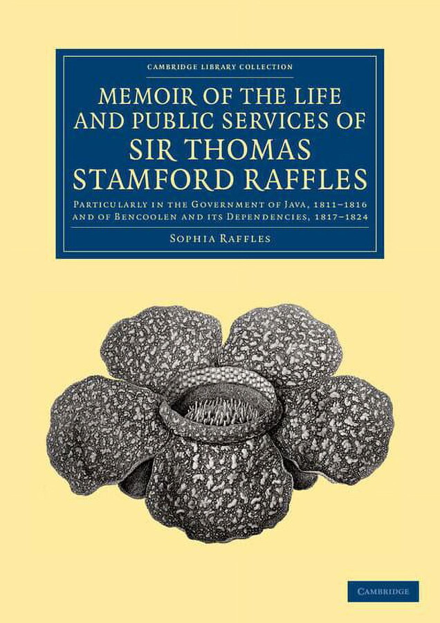 Cambridge Library Collection - East and Memoir of the Life and Public Services of Sir Thomas Stamford Raffles: Particularly in the Government of Java, 1811 1816, (Paperback)