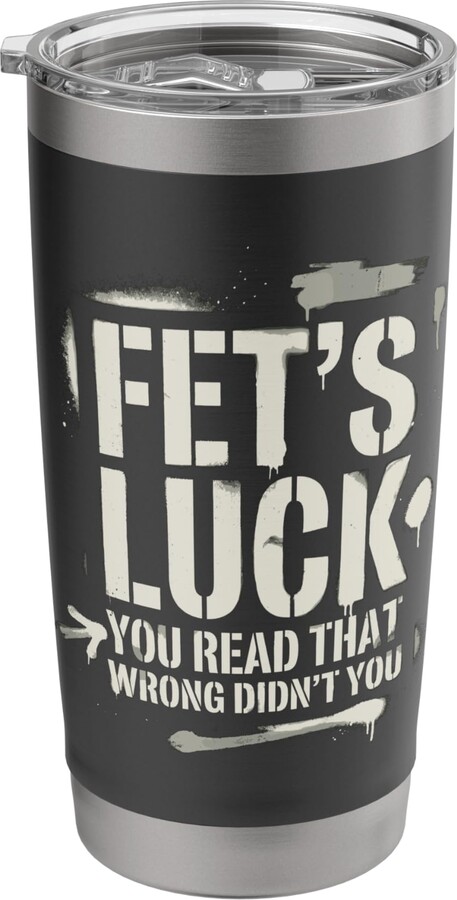 Funny Optical Illusion Sarcastic Fet's Luck Prank Humor Stainless Steel Insulated Tumbler